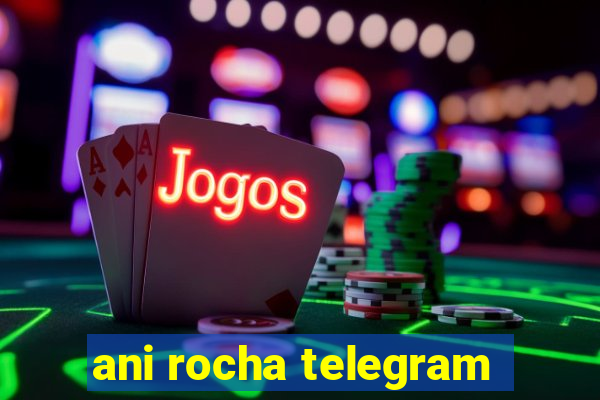 ani rocha telegram